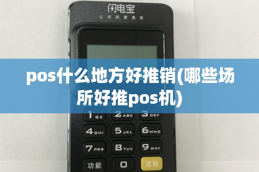 pos什么地方好推销(哪些场所好推pos机)
