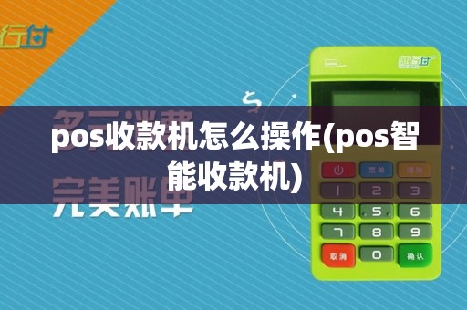 pos收款机怎么操作(pos智能收款机)