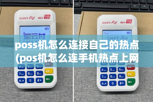 poss机怎么连接自己的热点(pos机怎么连手机热点上网)