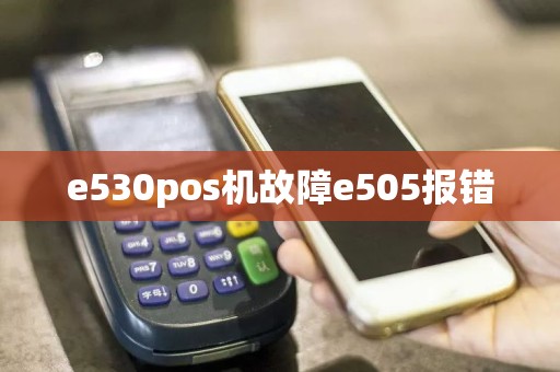 e530pos机故障e505报错  第1张