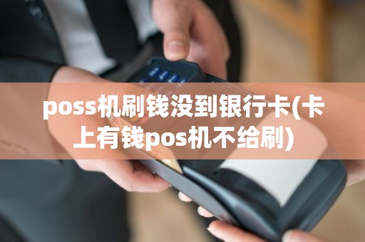 poss机刷钱没到银行卡(卡上有钱pos机不给刷)