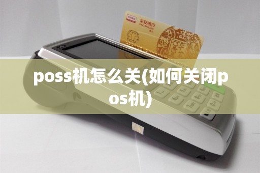 poss机怎么关(如何关闭pos机)