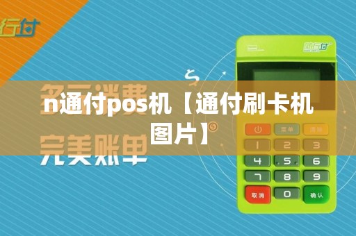 n通付pos机【通付刷卡机图片】