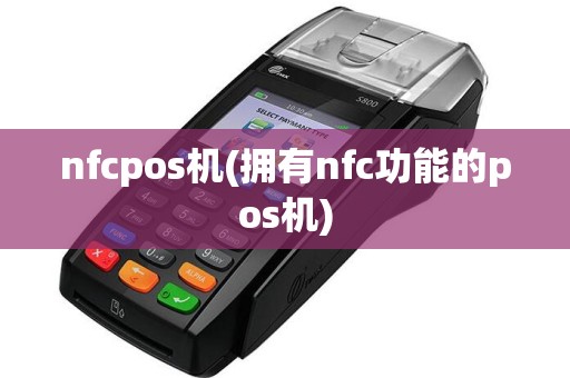 nfcpos机(拥有nfc功能的pos机)