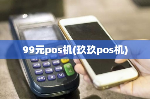 99元pos机(玖玖pos机)