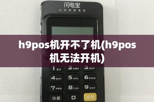 h9pos机开不了机(h9pos机无法开机)  第1张
