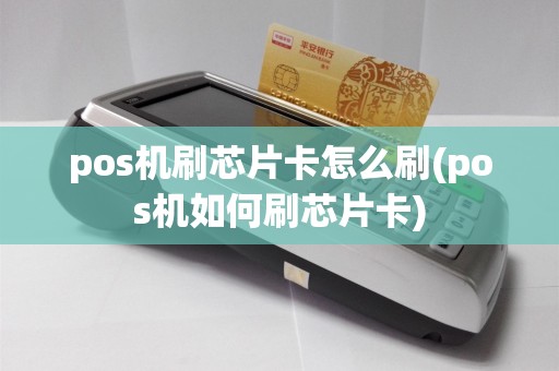 pos机刷芯片卡怎么刷(pos机如何刷芯片卡)