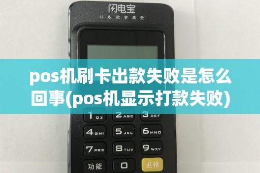 pos机刷卡出款失败是怎么回事(pos机显示打款失败)