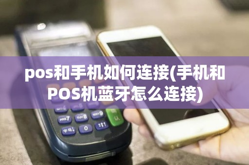 pos和手机如何连接(手机和POS机蓝牙怎么连接)