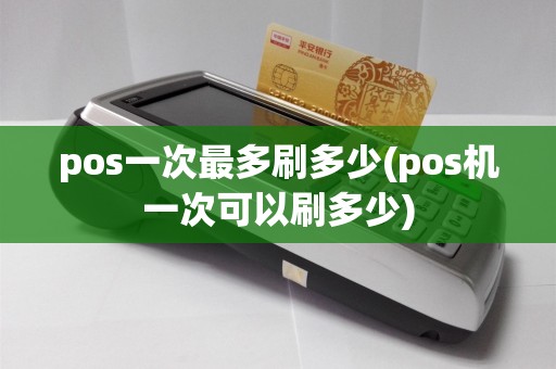 pos一次最多刷多少(pos机一次可以刷多少)
