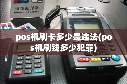 pos机刷卡多少是违法(pos机刷钱多少犯罪)
