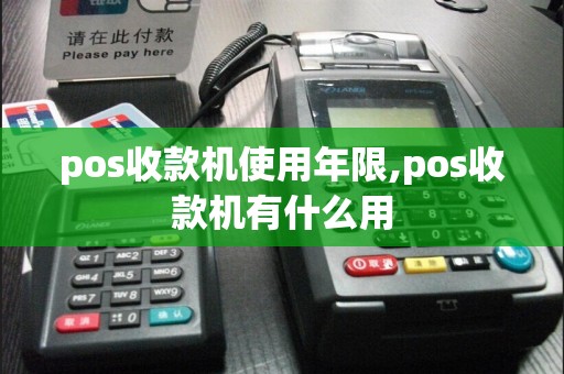 pos收款机使用年限,pos收款机有什么用