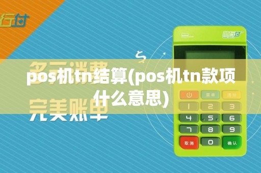 pos机tn结算(pos机tn款项什么意思)