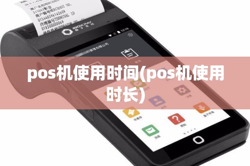 pos机使用时间(pos机使用时长)
