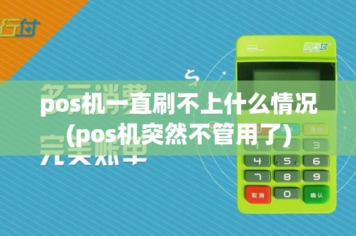pos机一直刷不上什么情况(pos机突然不管用了)
