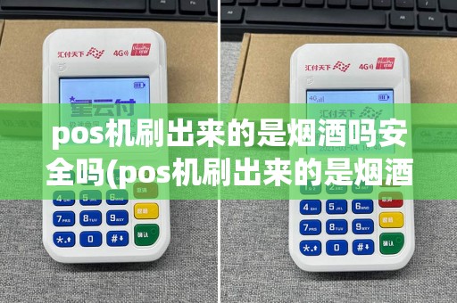 pos机刷出来的是烟酒吗安全吗(pos机刷出来的是烟酒)