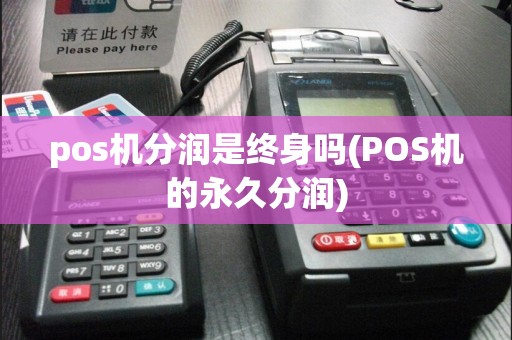 pos机分润是终身吗(POS机的永久分润)