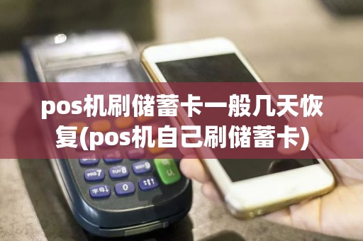 pos机刷储蓄卡一般几天恢复(pos机自己刷储蓄卡)