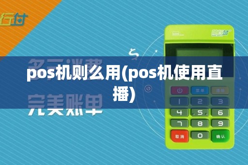 pos机则么用(pos机使用直播)