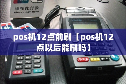 pos机12点前刷【pos机12点以后能刷吗】  第1张