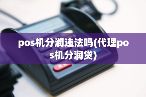 pos机分润违法吗(代理pos机分润贷)