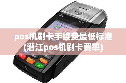 pos机刷卡手续费最低标准(潜江pos机刷卡费率)  第1张
