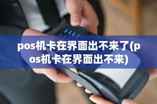 pos机卡在界面出不来了(pos机卡在界面出不来)
