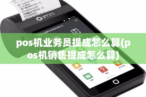 pos机业务员提成怎么算(pos机销售提成怎么算)