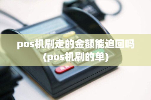 pos机刷走的金额能追回吗(pos机刷的单)