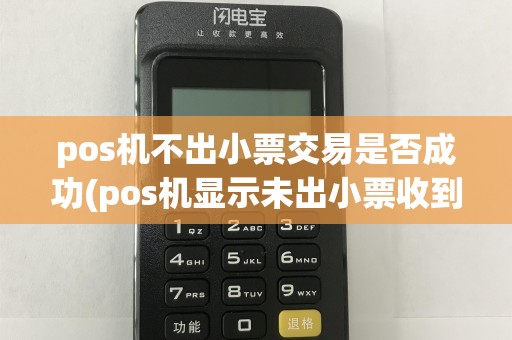 pos机不出小票交易是否成功(pos机显示未出小票收到短信)