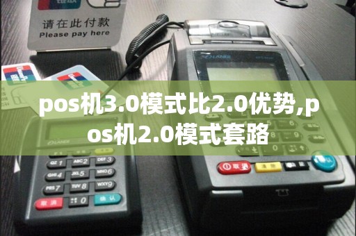 pos机3.0模式比2.0优势,pos机2.0模式套路  第1张
