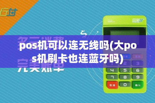 pos机可以连无线吗(大pos机刷卡也连蓝牙吗)