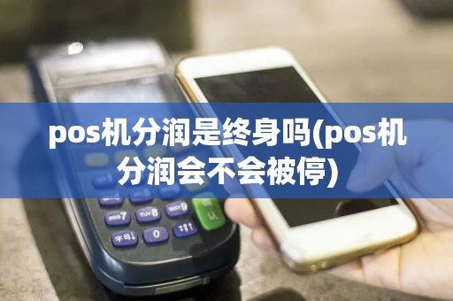 pos机分润是终身吗(pos机分润会不会被停)