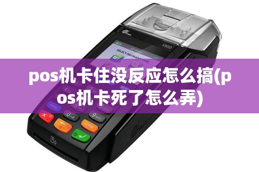pos机卡住没反应怎么搞(pos机卡死了怎么弄)