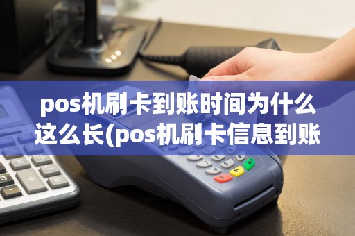 pos机刷卡到账时间为什么这么长(pos机刷卡信息到账时间)