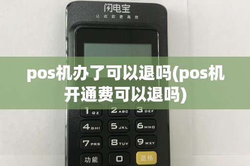 pos机办了可以退吗(pos机开通费可以退吗)