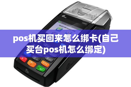 pos机买回来怎么绑卡(自己买台pos机怎么绑定)