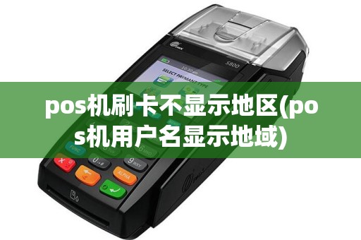 pos机刷卡不显示地区(pos机用户名显示地域)