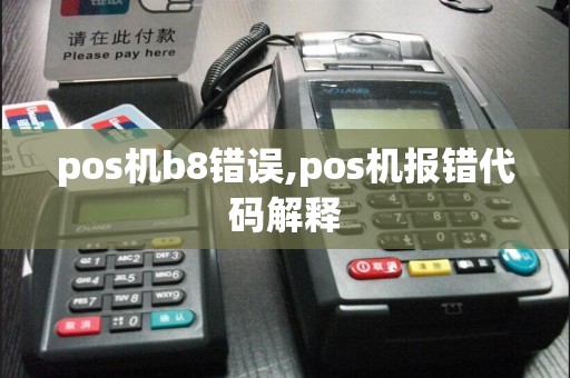 pos机b8错误,pos机报错代码解释  第1张