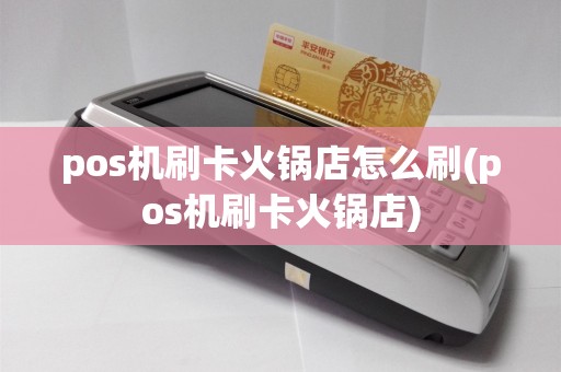 pos机刷卡火锅店怎么刷(pos机刷卡火锅店)