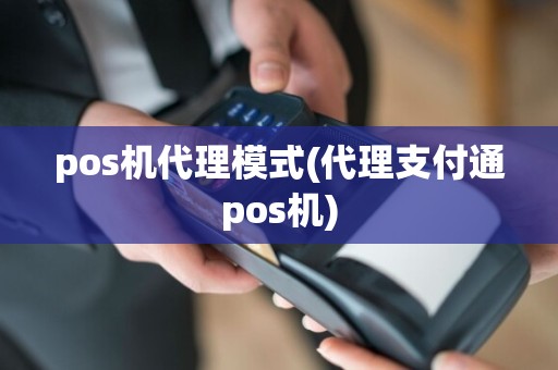pos机代理模式(代理支付通pos机)