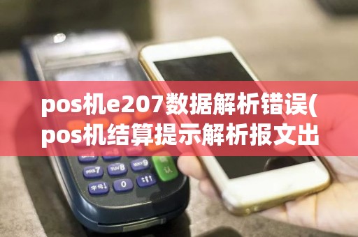 pos机e207数据解析错误(pos机结算提示解析报文出错)