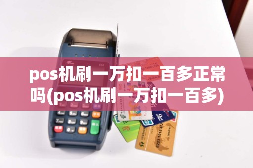 pos机刷一万扣一百多正常吗(pos机刷一万扣一百多)