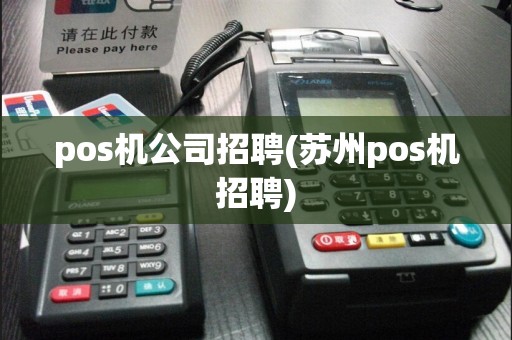 pos机公司招聘(苏州pos机招聘)