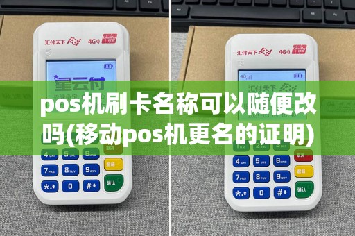 pos机刷卡名称可以随便改吗(移动pos机更名的证明)