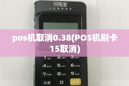 pos机取消0.38(POS机刷卡15取消)