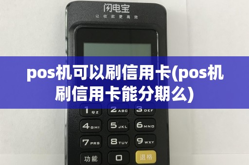 pos机可以刷信用卡(pos机刷信用卡能分期么)