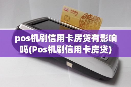 pos机刷信用卡房贷有影响吗(Pos机刷信用卡房贷)