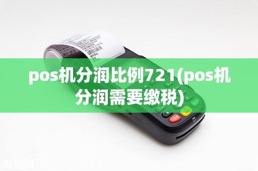 pos机分润比例721(pos机分润需要缴税)