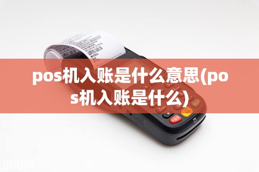 pos机入账是什么意思(pos机入账是什么)